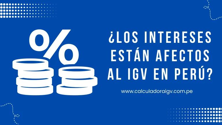 ¿Los intereses están afectos al IGV en Perú?